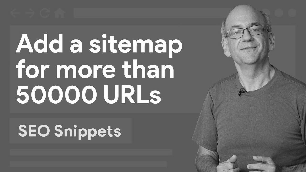 Add a sitemap for greater than 50,000 URLs – search engine marketing Snippets